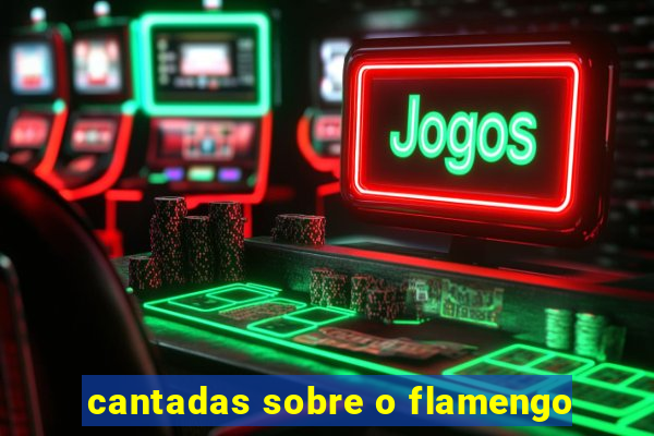 cantadas sobre o flamengo